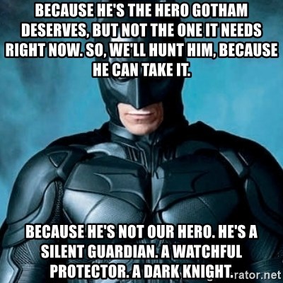 because-hes-the-hero-gotham-deserves-but-not-the-one-it-needs-right-now-so-well-hunt-him-because-he-.jpg